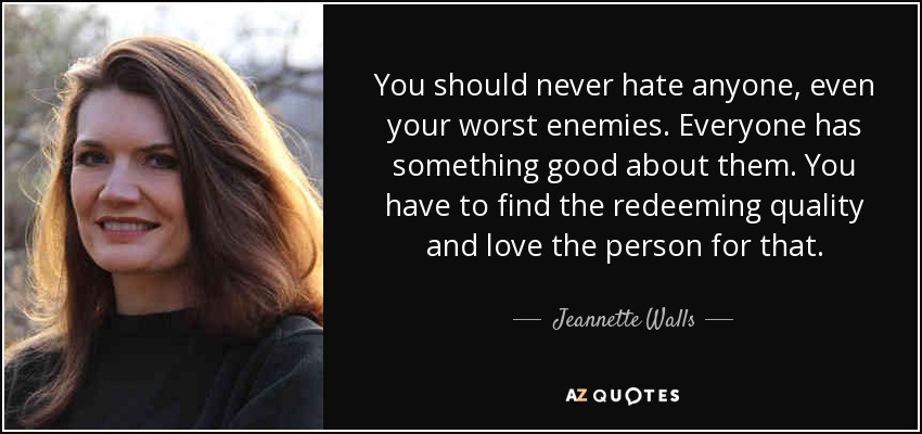 Quote You Should Never Hate Anyone Even Your Worst Enemies Everyone Has Something Good About Jeannette Walls 42 69 62 