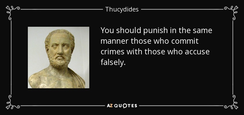 You should punish in the same manner those who commit crimes with those who accuse falsely. - Thucydides