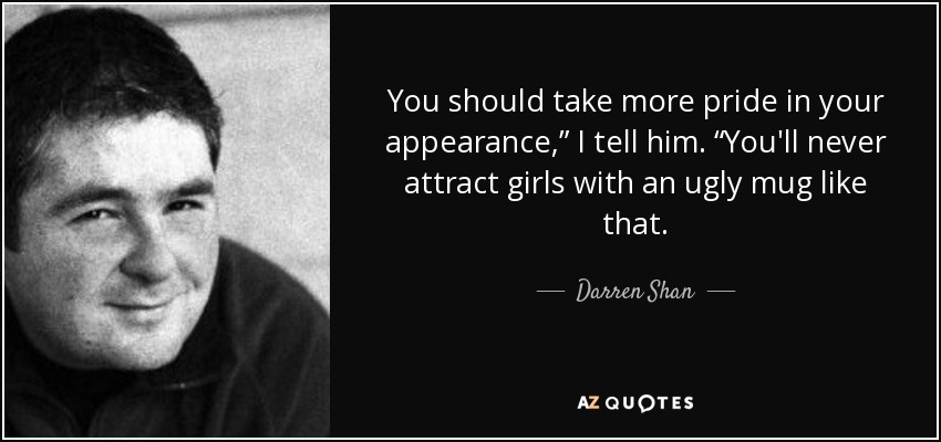 Darren Shan Quote You Should Take More Pride In Your Appearance I 