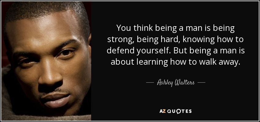 Ashley Walters Quote You Think Being A Man Is Being Strong Being Hard 