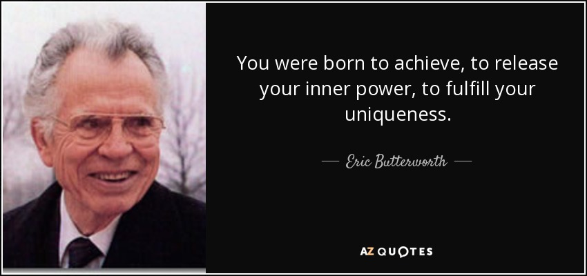 You were born to achieve, to release your inner power, to fulfill your uniqueness. - Eric Butterworth