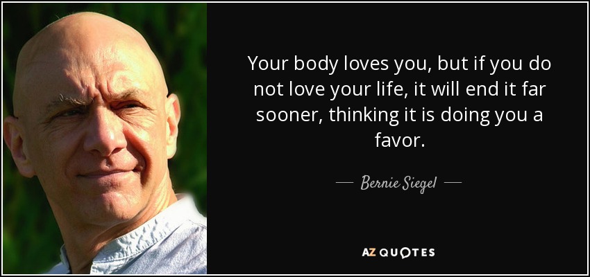 Bernie Siegel Quote Your Body Loves You But If You Do Not Love