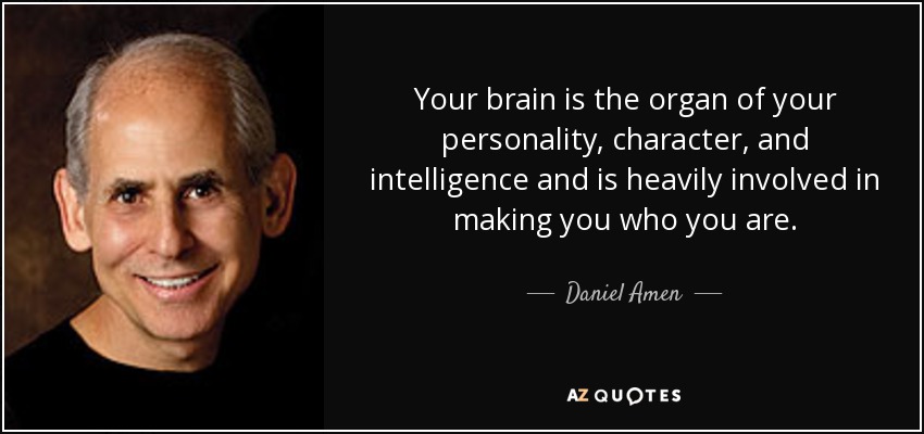 Your brain is the organ of your personality, character, and intelligence and is heavily involved in making you who you are. - Daniel Amen