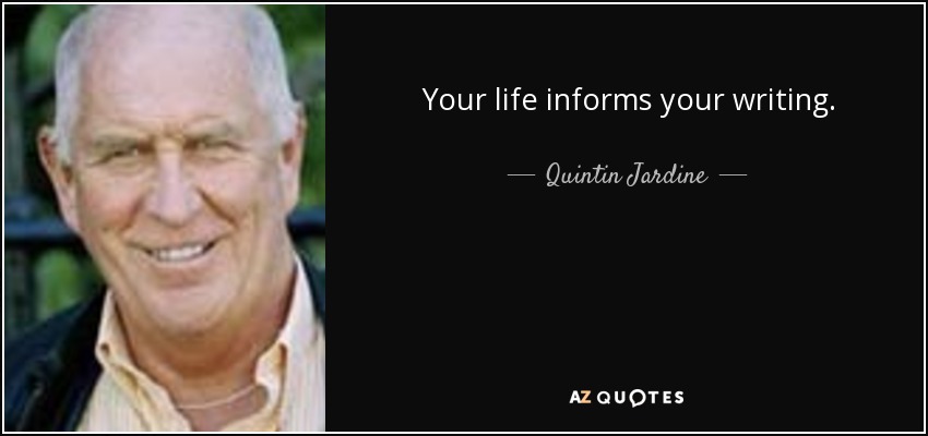 Your life informs your writing. - Quintin Jardine