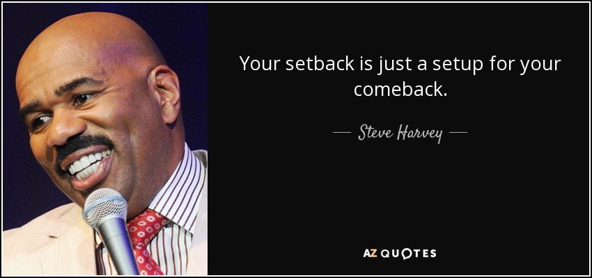 Your setback is just a setup for your comeback. - Steve Harvey