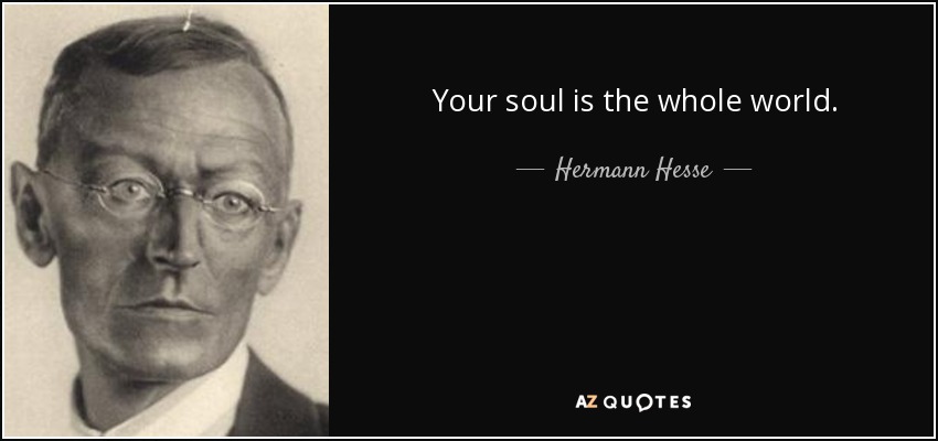 Your soul is the whole world. - Hermann Hesse