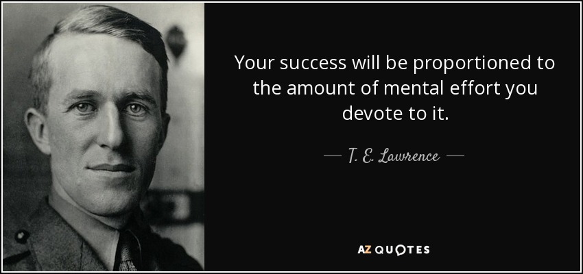 T. E. Lawrence quote: Your success will be proportioned to the amount ...