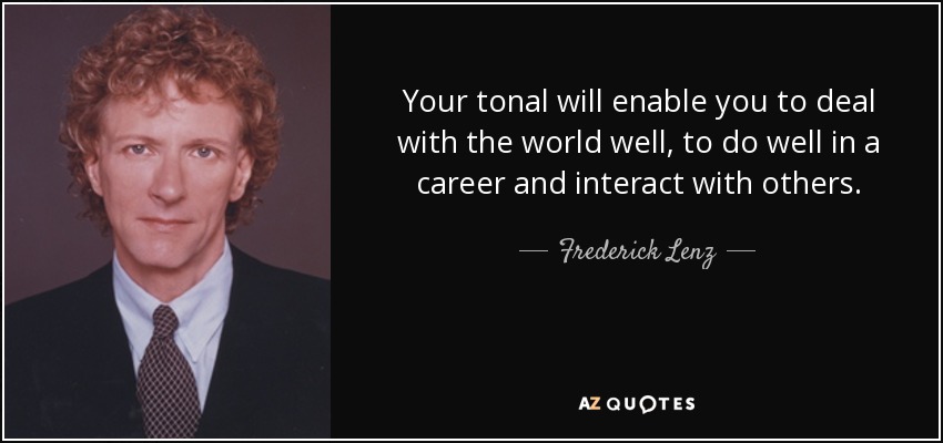 Your tonal will enable you to deal with the world well, to do well in a career and interact with others. - Frederick Lenz
