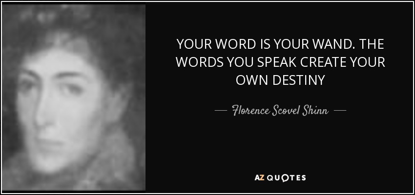 YOUR WORD IS YOUR WAND. THE WORDS YOU SPEAK CREATE YOUR OWN DESTINY - Florence Scovel Shinn