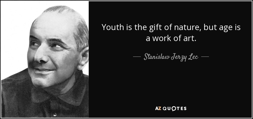 Youth is the gift of nature, but age is a work of art. - Stanislaw Jerzy Lec