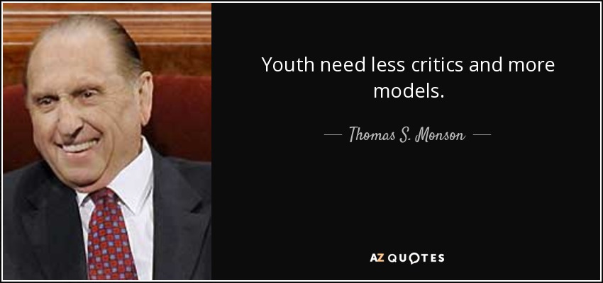 Youth need less critics and more models. - Thomas S. Monson