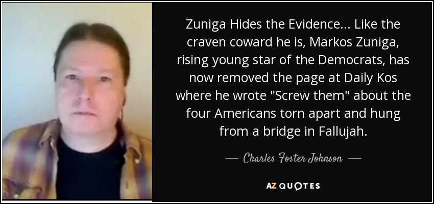 Zuniga Hides the Evidence ... Like the craven coward he is, Markos Zuniga, rising young star of the Democrats, has now removed the page at Daily Kos where he wrote 