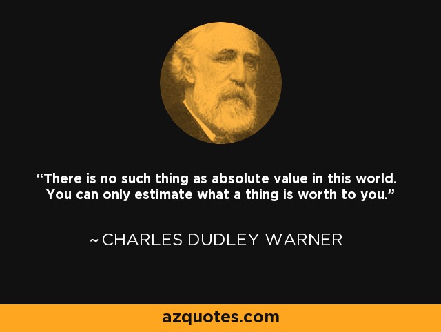 Charles Dudley Warner quote: There is no such thing as absolute value ...