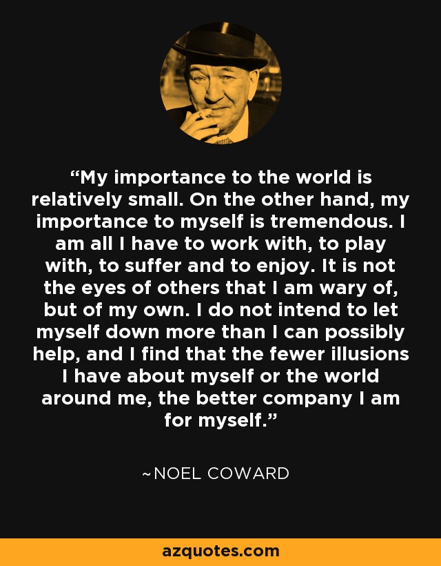 Noel Coward quote: My importance to the world is relatively small. On