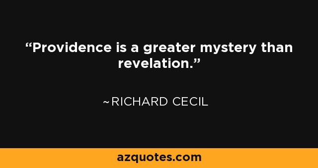 Providence is a greater mystery than revelation. - Richard Cecil