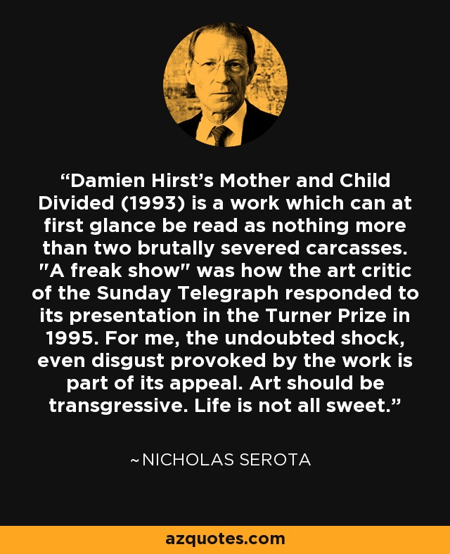 Damien Hirst's Mother and Child Divided (1993) is a work which can at first glance be read as nothing more than two brutally severed carcasses. 