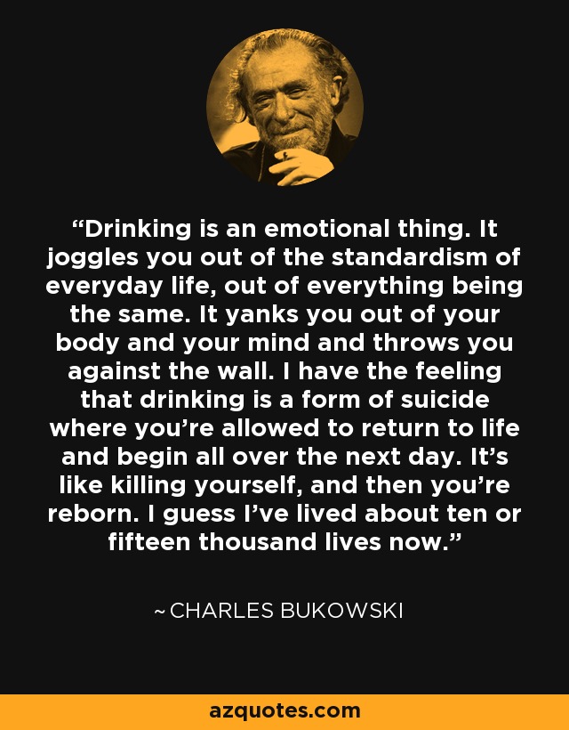 Charles Bukowski Quote Drinking Is An Emotional Thing It Joggles You Out Of