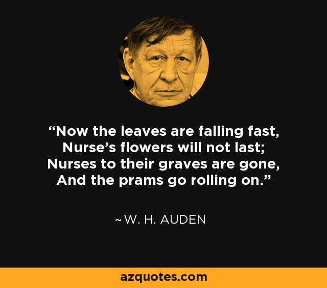 W. H. Auden quote: Now the leaves are falling fast, Nurse's