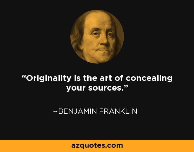 Originality is the art of concealing your sources. - Franklin P. Jones