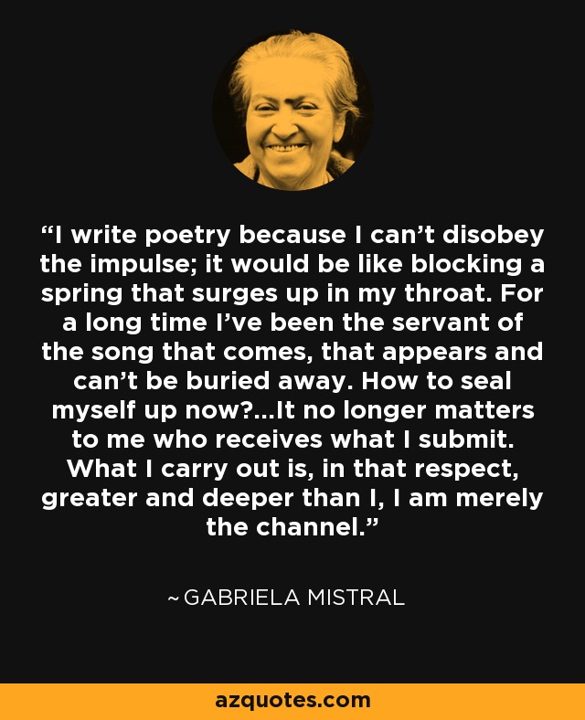 Gabriela Mistral Quote I Write Poetry Because I Can T Disobey The Impulse It