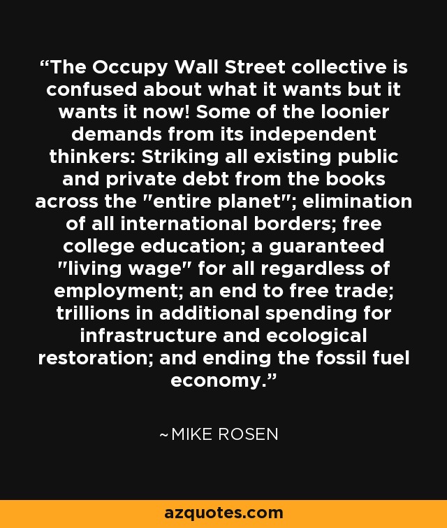 The Occupy Wall Street collective is confused about what it wants but it wants it now! Some of the loonier demands from its independent thinkers: Striking all existing public and private debt from the books across the 