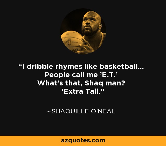 I dribble rhymes like basketball... People call me 'E.T.' What's that, Shaq man? 'Extra Tall.' - Shaquille O'Neal