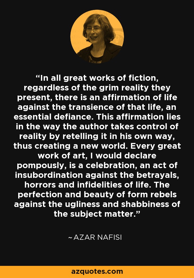 Azar Nafisi quote: In all great works of fiction, regardless of the grim...