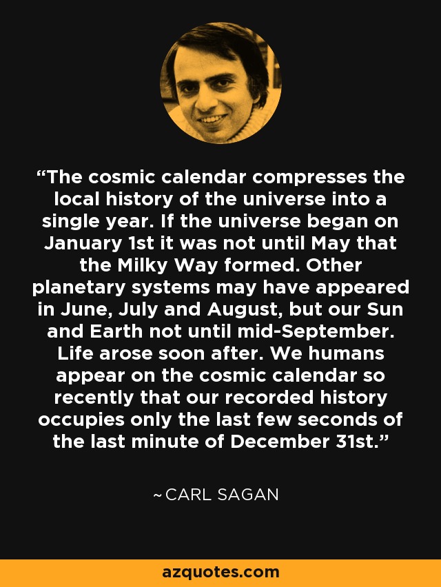 Carl Sagan quote The cosmic calendar compresses the local history of