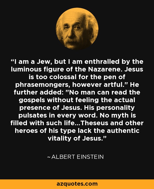 I am a Jew, but I am enthralled by the luminous figure of the Nazarene. Jesus is too colossal for the pen of phrasemongers, however artful.