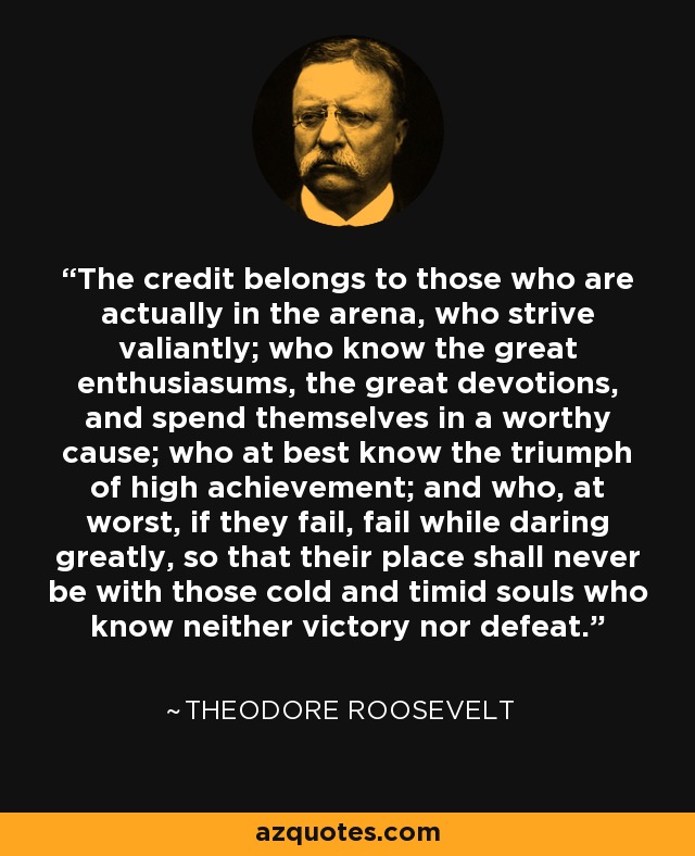 Theodore Roosevelt Quote The Credit Belongs To Those Who Are Actually In The