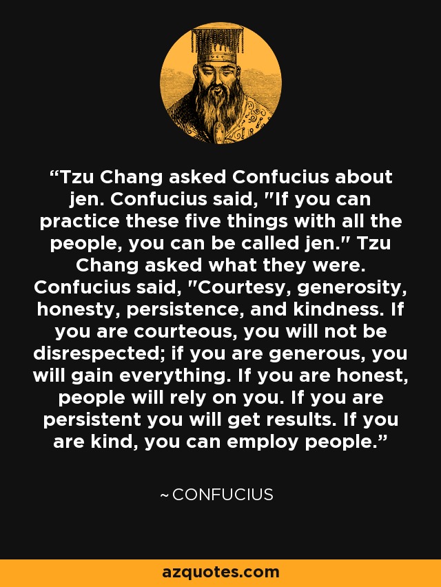 Tzu Chang asked Confucius about jen. Confucius said, 