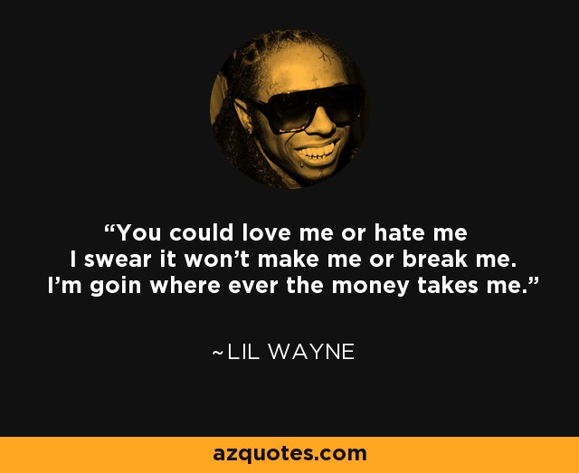 Lil Wayne quote: You could love me or hate me I swear...