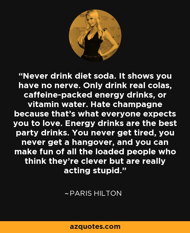 Paris Hilton Quote Never Drink Diet Soda It Shows You Have No Nerve