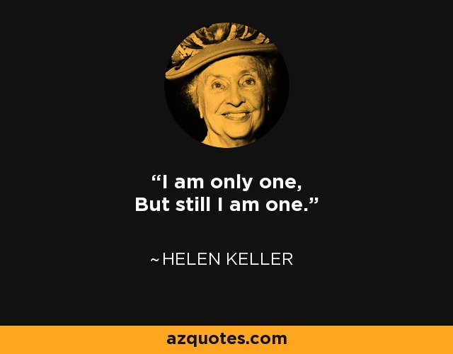 I am only one, But still I am one. - Helen Keller