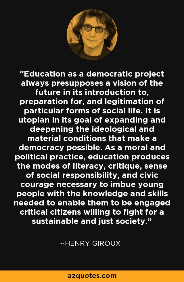 Henry Giroux quote: Education as a democratic project always