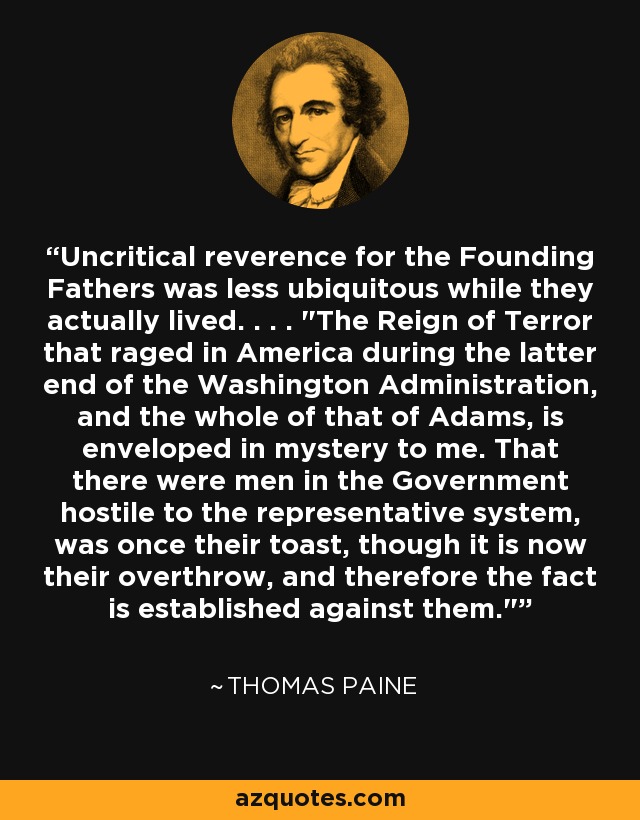 Uncritical reverence for the Founding Fathers was less ubiquitous while they actually lived. . . . 