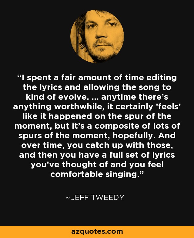 Jeff Tweedy Quote I Spent A Fair Amount Of Time Editing The Lyrics