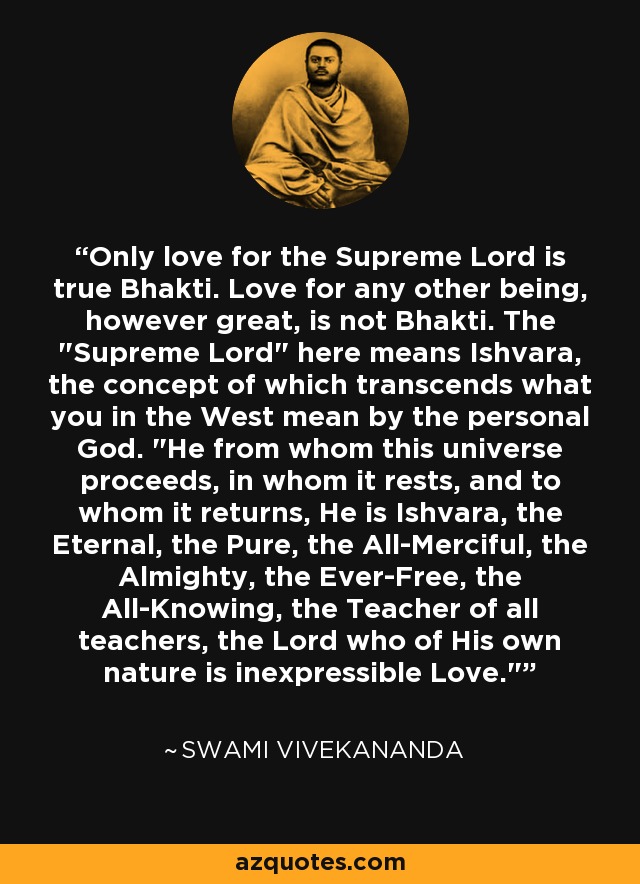 Only love for the Supreme Lord is true Bhakti. Love for any other being, however great, is not Bhakti. The 