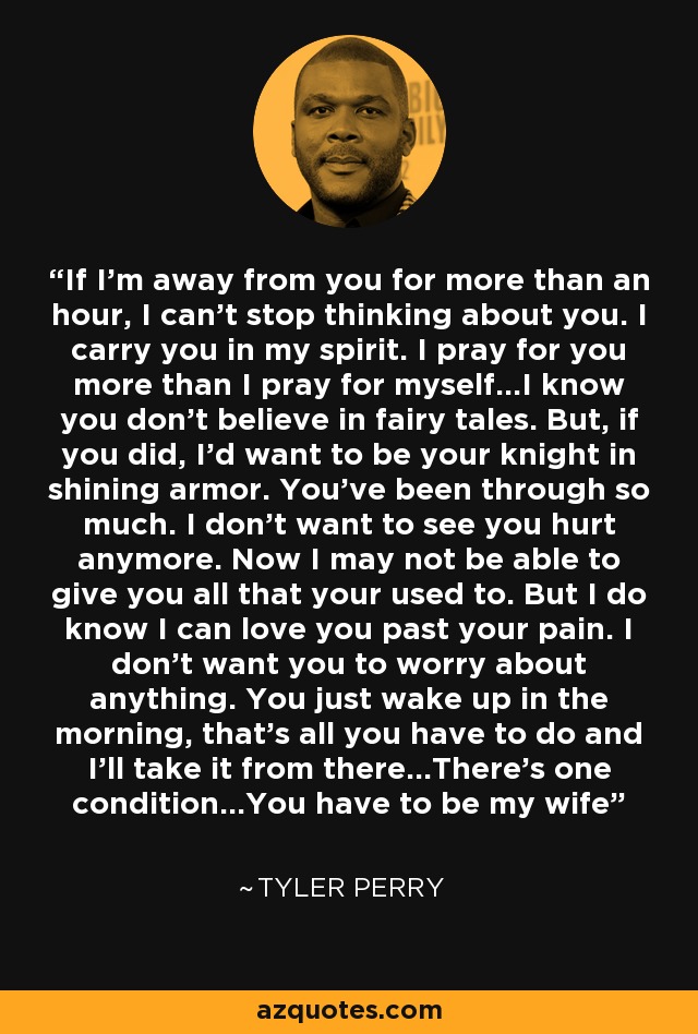 Tyler Perry quote: If I'm away from you for more than an hour...