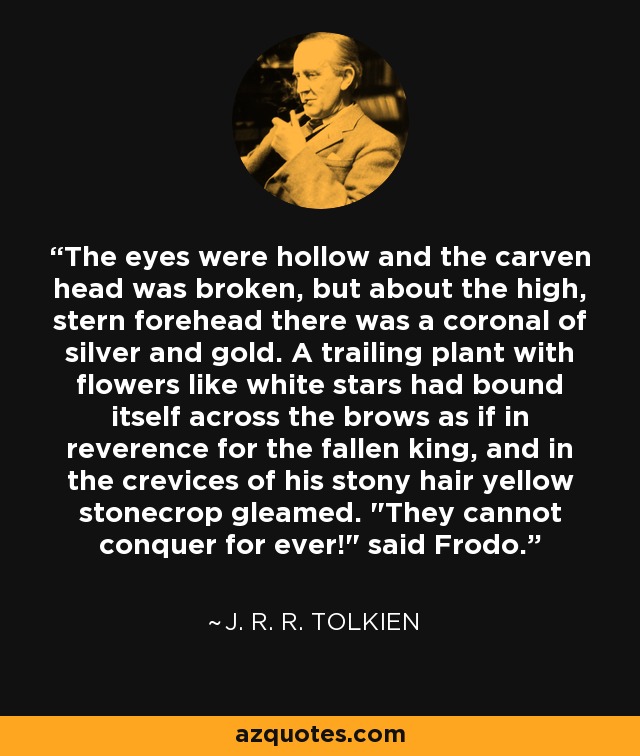The eyes were hollow and the carven head was broken, but about the high, stern forehead there was a coronal of silver and gold. A trailing plant with flowers like white stars had bound itself across the brows as if in reverence for the fallen king, and in the crevices of his stony hair yellow stonecrop gleamed. 