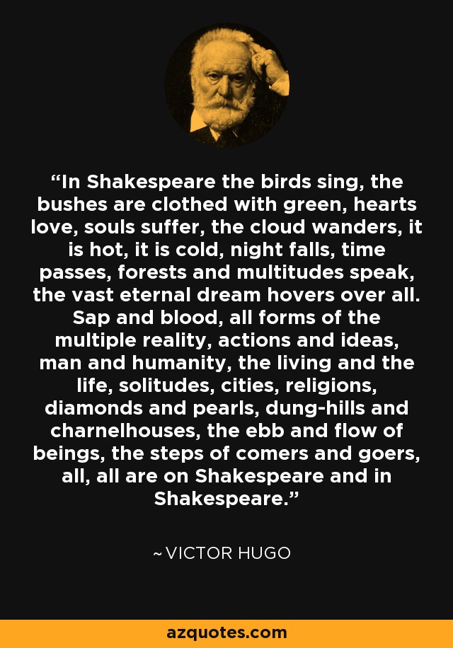 Victor Hugo quote: In Shakespeare the birds sing, the bushes are