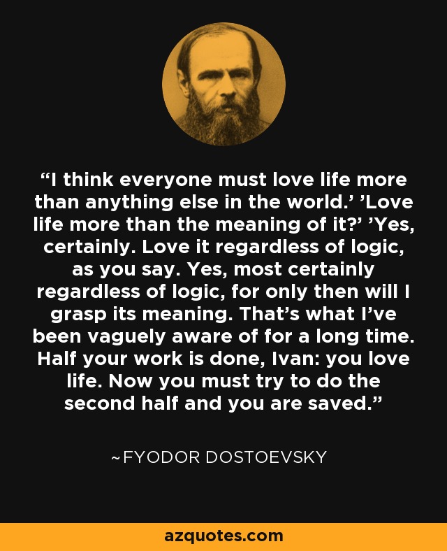 Fyodor Dostoevsky Quote I Think Everyone Must Love Life More Than Anything Else