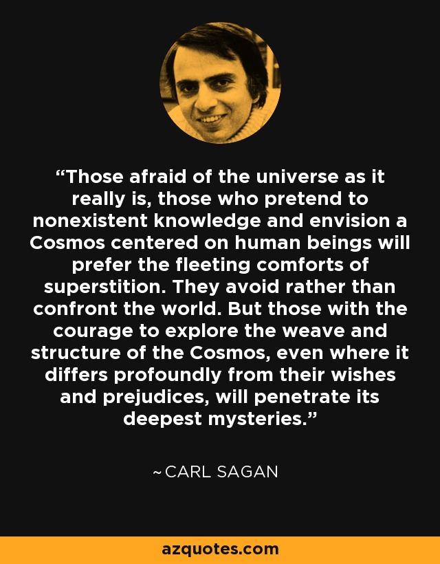 Carl Sagan quote: Those afraid of the universe as it really is, those...