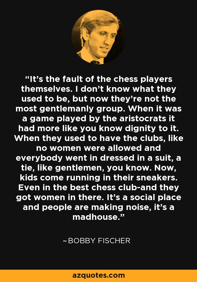 Bobby Fischer Quote It S The Fault Of The Chess Players