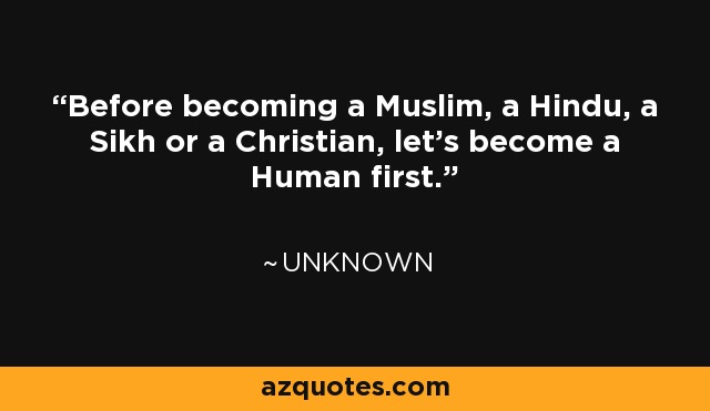 Quote: Before becoming a Muslim, a Hindu, a Sikh or a...