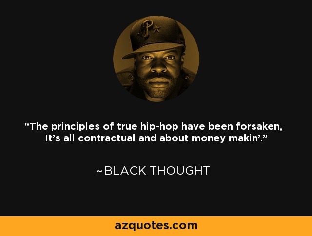 The principles of true hip-hop have been forsaken, It's all contractual and about money makin'. - Black Thought