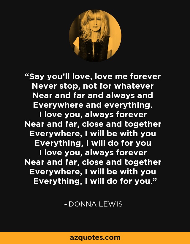 Donna Lewis quote: Say you'll love, love me forever Never stop, not for  whatever Near