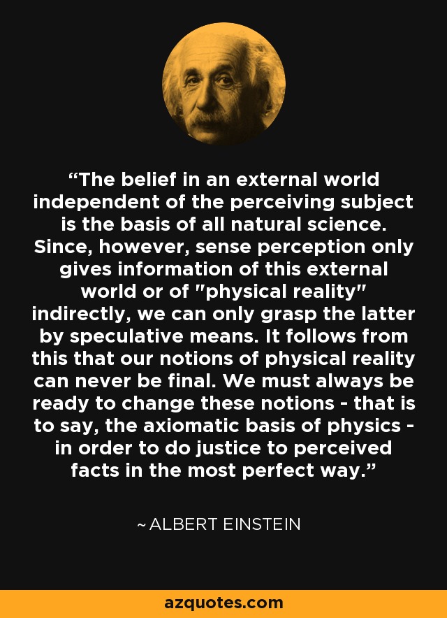 The belief in an external world independent of the perceiving subject is the basis of all natural science. Since, however, sense perception only gives information of this external world or of 