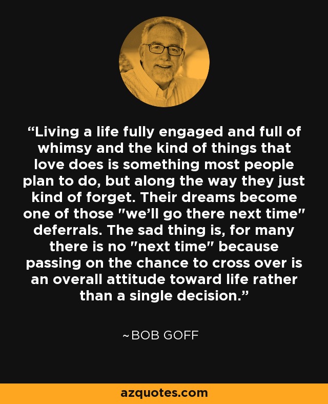 Bob Goff Quote Living A Life Fully Engaged And Full Of Whimsy And