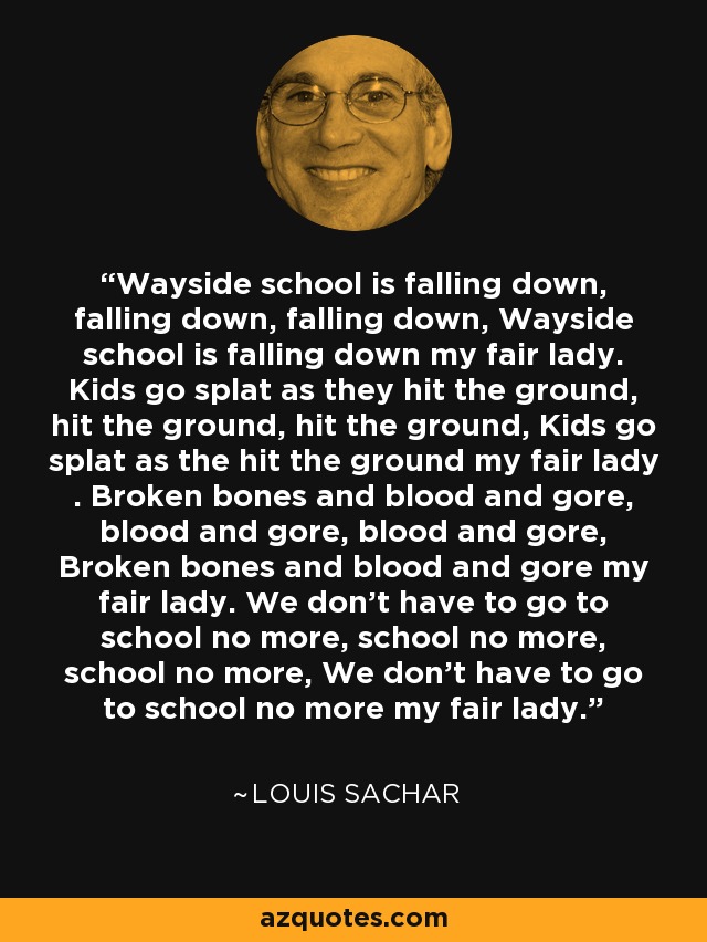Louis Sachar quote: Wayside school is falling down, falling down, falling  down, Wayside